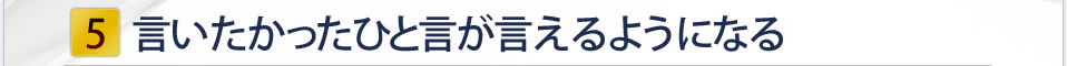 言いたかったひと言が言えるようになる
